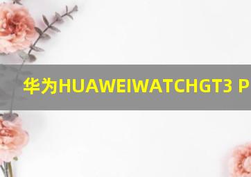 华为HUAWEIWATCHGT3 Pro典藏版